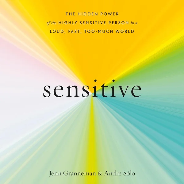 Sensitive: The Hidden Power of the Highly Sensitive Person in a Loud World